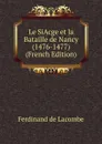 Le SiAcge et la Bataille de Nancy (1476-1477) (French Edition) - Ferdinand de Lacombe