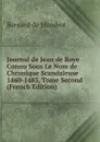 Journal de Jean de Roye Connu Sous Le Nom de Chronique Scandaleuse 1460-1483, Tome Second (French Edition) - Bernard de Mandrot