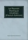 Le Pouvoir Politique Chretien (French Edition) - Gioacchino Ventura de Raulica
