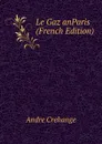 Le Gaz anParis (French Edition) - Andre Crehange