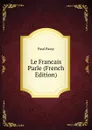 Le Francais Parle (French Edition) - Paul Passy