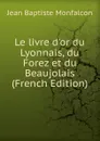 Le livre d.or du Lyonnais, du Forez et du Beaujolais (French Edition) - Jean Baptiste Monfalcon