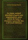 Le regne animal distribue d.apres son organisation, pour servir de base a l.histoire naturelle des a (French Edition) - Cuvier Georges