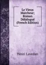 Le Vieux Marcheur; Roman Ddialogue (French Edition) - Henri Lavedan
