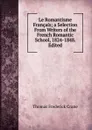 Le Romantisme Francais; a Selection From Writers of the French Romantic School, 1824-1848. Edited - Thomas Frederick Crane