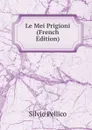 Le Mei Prigioni (French Edition) - Silvio Pellico