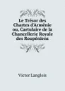 Le Tresor des Chartes d.Armenie ou, Cartulaire de la Chancellerie Royale des Roupeniens - Victor Langlois