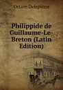 Philippide de Guillaume-Le-Breton (Latin Edition) - Octave Delepierre