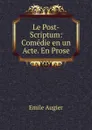 Le Post-Scriptum: Comedie en un Acte. En Prose - Emile Augier