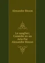 Le sanglier; Comedie en un Acte Par Alexandre Bisson - Alexandre Bisson