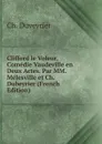 Clifford le Voleur, Comedie Vaudeville en Deux Actes. Par MM. Melesville et Ch. Dubeyrier (French Edition) - Ch. Duveyrier