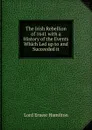 The Irish Rebellion of 1641 with a History of the Events Which Led up to and Succeeded it - Lord Ernest Hamilton