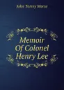 Memoir Of Colonel Henry Lee - John Torrey Morse