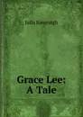 Grace Lee: A Tale - Kavanagh Julia