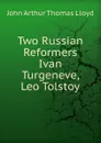 Two Russian Reformers Ivan Turgeneve, Leo Tolstoy - John Arthur Thomas Lloyd