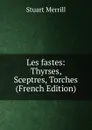 Les fastes: Thyrses, Sceptres, Torches (French Edition) - Stuart Merrill