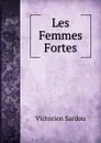 Les Femmes Fortes - Victorien Sardou