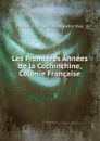 Les Premieres Annees de la Cochinchine, Colonie Francaise - Paulin François Alexandre Vial