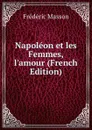 Napoleon et les Femmes, l.amour (French Edition) - Masson Frederic