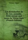 Les demoiselles de St. Cyr; comedie. With introd. and notes by Victor Oger (French Edition) - Victor Oger