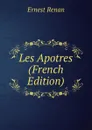 Les Apotres (French Edition) - Эрнест Ренан