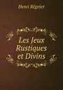 Les Jeux Rustiques et Divins - Henri Régnier