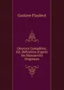 Oeuvres Completes. Ed. Definitive d.apres les Manuscrits Originaux - Flaubert Gustave