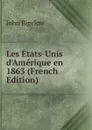Les Etats-Unis d.Amerique en 1863 (French Edition) - John Bigelow