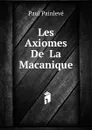 Les  Axiomes De  La Macanique - Paul Painlevé