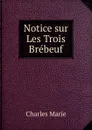 Notice sur Les Trois Brebeuf - Charles Marie