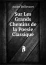 Sur Les Grands Chemins de la Poesie Classique - André Bellessort