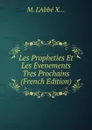 Les Propheties Et Les Evenements Tres Prochains (French Edition) - M. L'Abbé X...