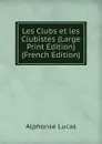 Les Clubs et les Clubistes (Large Print Edition) (French Edition) - Alphonse Lucas