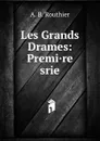 Les Grands Drames: Premi.re srie - A.B. Routhier