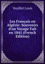 Les Francais en Algerie: Souvenirs d.un Voyage Fait en 1841 (French Edition) - Veuillot Louis
