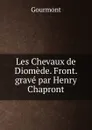 Les Chevaux de Diomede. Front. grave par Henry Chapront - Remy de Gourmont