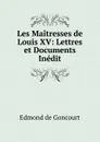 Les Maitresses de Louis XV: Lettres et Documents Inedit - Edmond de Goncourt