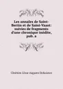 Les annales de Saint-Bertin et de Saint-Vaast: suivies de fragments d.une chronique inedite, pub. a - Chrétien César Auguste Dehaisnes