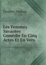 Les Femmes Savantes Comedie En Cinq Actes Et En Vers. - Gustave Masson