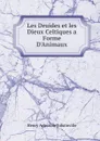 Les Druides et les Dieux Celtiques a Forme D.Animaux - Henry Arbois de Jubainville
