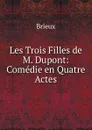 Les Trois Filles de M. Dupont: Comedie en Quatre Actes - Brieux