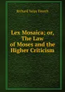 Lex Mosaica; or, The Law of Moses and the Higher Criticism - Richard Valpy French