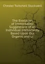 The Evolution of Immortality: Suggestions of an Individual Immortality Based Upon Our Organic and Li - Chester Twitchell Stockwell