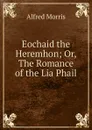 Eochaid the Heremhon; Or, The Romance of the Lia Phail - Alfred Morris