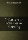 Philaster: or, Love lies a-bleeding - Beaumont Francis