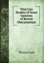 Vital Lies Studies of Some Varieties of Recent Obscurantism - Vernon Lee