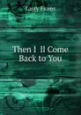 Then I  ll Come Back to You - Larry Evans