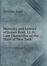 Memoirs and Letters of James Kent, LL.D.: Late Chancellor of the State of New York - William Kent