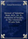 Memoir of Valentine Mott, M.D., LL. D., Professor of Surgery in The University Of new York - Samuel David Gross