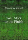 We.ll Stick to the Finish - Chapple Joe Mitchell